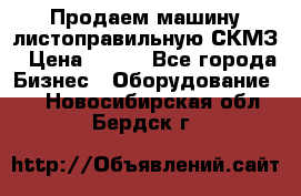 Продаем машину листоправильную СКМЗ › Цена ­ 100 - Все города Бизнес » Оборудование   . Новосибирская обл.,Бердск г.